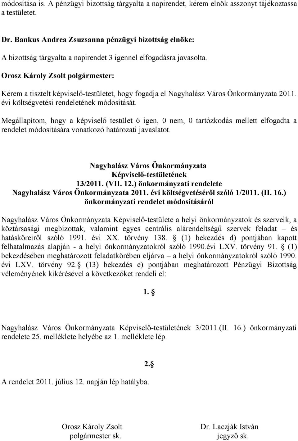 Orosz Károly Zsolt : Kérem a tisztelt képviselő-testületet, hogy fogadja el Nagyhalász Város Önkormányzata 2011. évi költségvetési rendeletének módosítását.