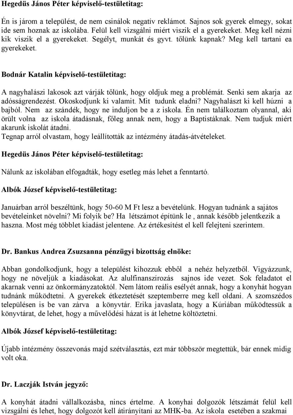 Bodnár Katalin képviselő-testületitag: A nagyhalászi lakosok azt várják tőlünk, hogy oldjuk meg a problémát. Senki sem akarja az adósságrendezést. Okoskodjunk ki valamit. Mit tudunk eladni?