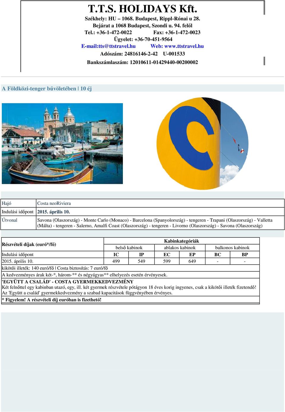 tengeren - Salerno, Amalfi Coast (Olaszország) - tengeren - Livorno (Olaszország) - Savona (Olaszország) időpont IC IP EC EP BC BP 2015.