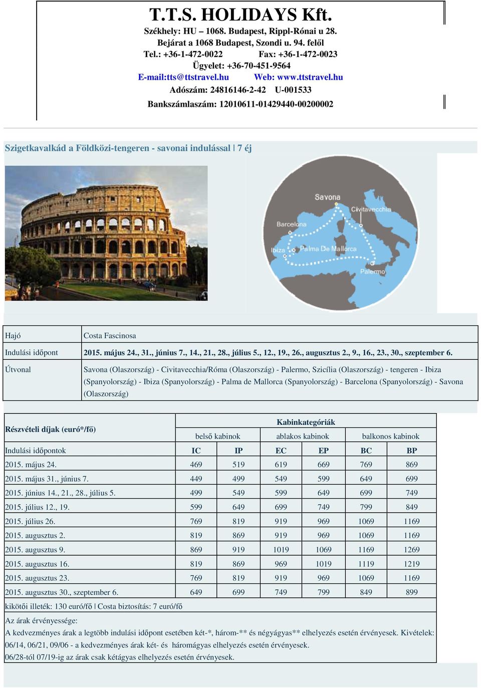 Útvonal Savona (Olaszország) - Civitavecchia/Róma (Olaszország) - Palermo, Szicília (Olaszország) - tengeren - Ibiza (Spanyolország) - Ibiza (Spanyolország) - Palma de Mallorca (Spanyolország) -