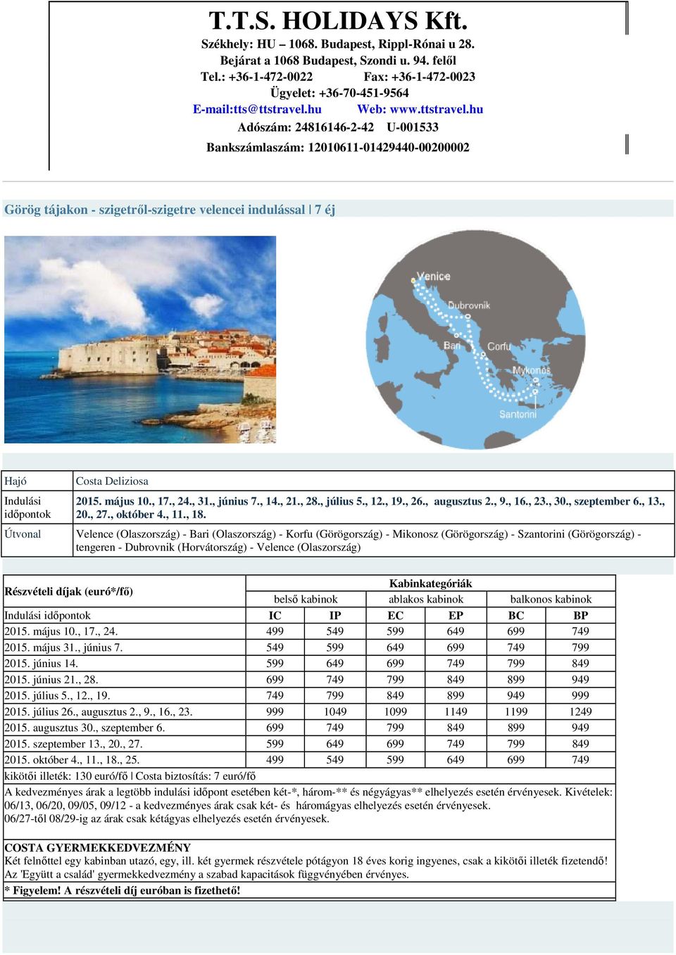 Útvonal Velence (Olaszország) - Bari (Olaszország) - Korfu (Görögország) - Mikonosz (Görögország) - Szantorini (Görögország) - tengeren - Dubrovnik (Horvátország) - Velence (Olaszország) 2015.