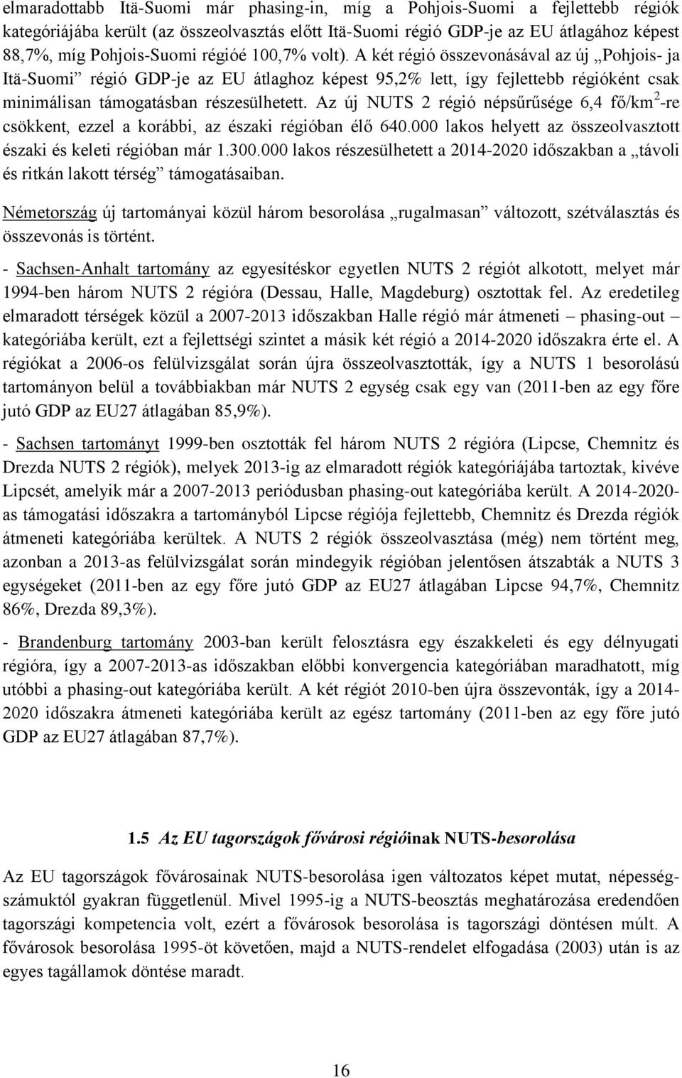 Az új NUTS 2 régió népsűrűsége 6,4 fő/km 2 -re csökkent, ezzel a korábbi, az északi régióban élő 640.000 lakos helyett az összeolvasztott északi és keleti régióban már 1.300.