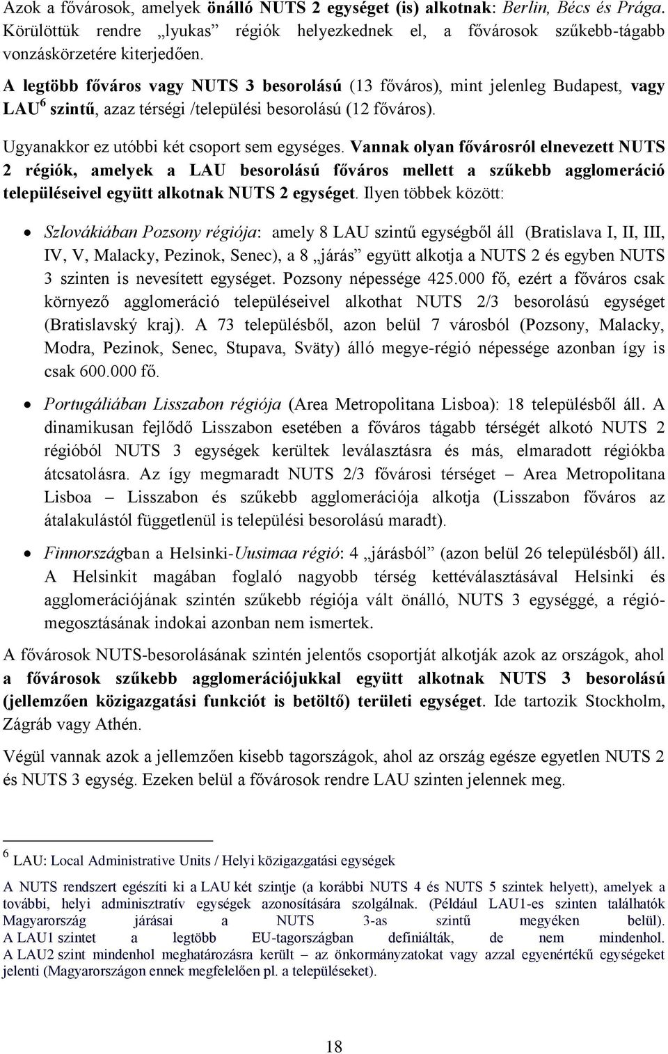 Vannak olyan fővárosról elnevezett NUTS 2 régiók, amelyek a LAU besorolású főváros mellett a szűkebb agglomeráció településeivel együtt alkotnak NUTS 2 egységet.