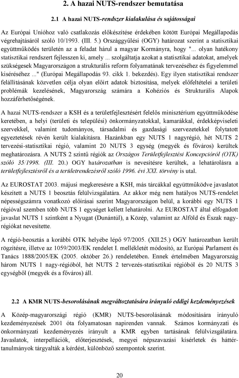 ) Országgyűlési (OGY) határozat szerint a statisztikai együttműködés területén az a feladat hárul a magyar Kormányra, hogy "... olyan hatékony statisztikai rendszert fejlesszen ki, amely.