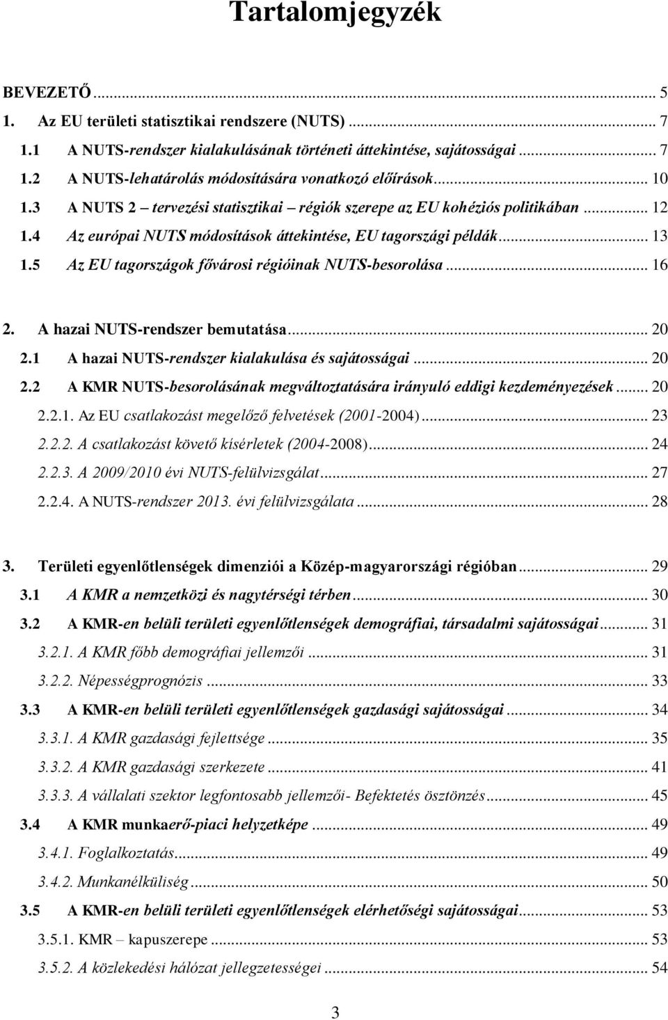 5 Az EU tagországok fővárosi régióinak NUTS-besorolása... 16 2. A hazai NUTS-rendszer bemutatása... 20 2.1 A hazai NUTS-rendszer kialakulása és sajátosságai... 20 2.2 A KMR NUTS-besorolásának megváltoztatására irányuló eddigi kezdeményezések.