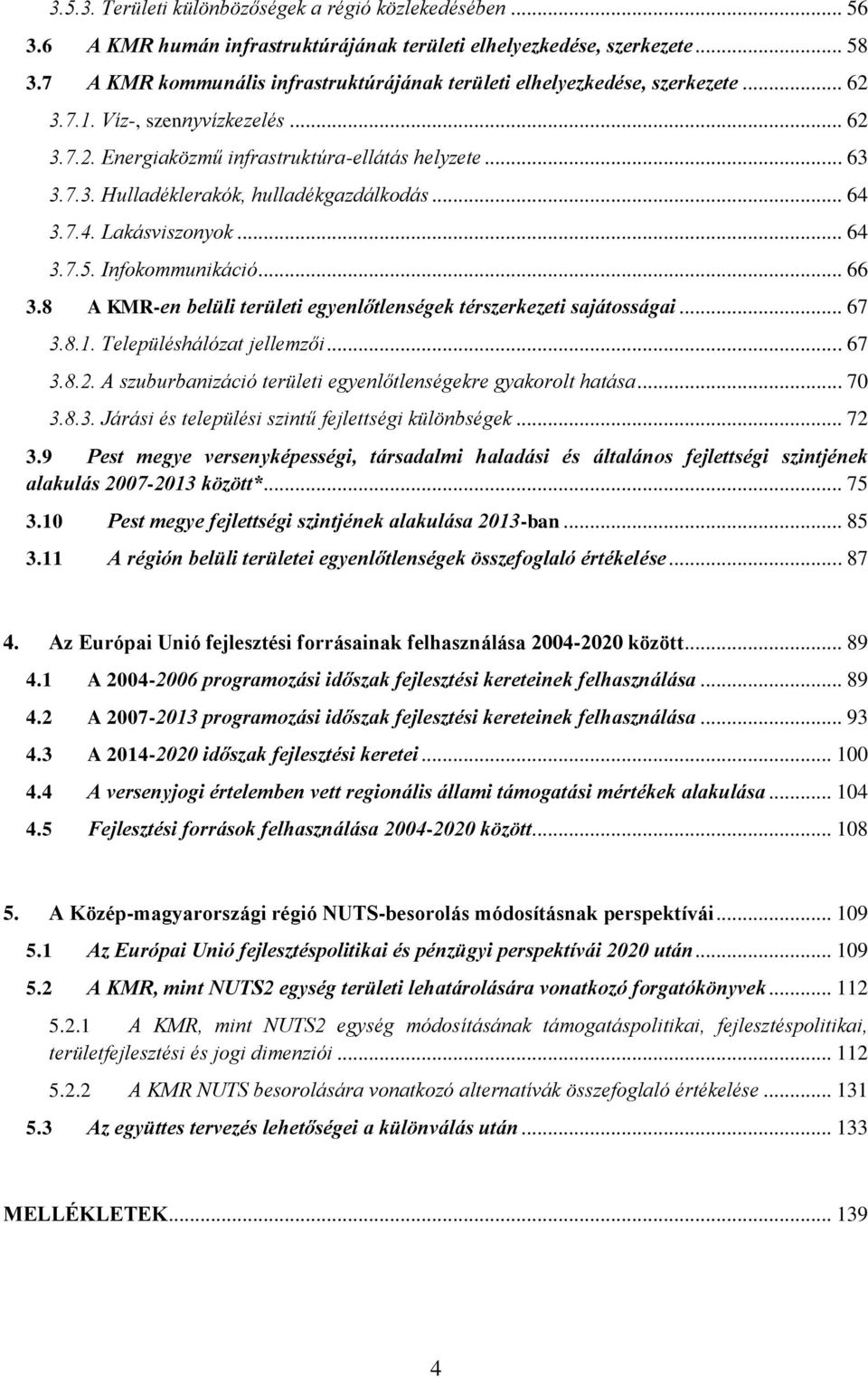 .. 64 3.7.4. Lakásviszonyok... 64 3.7.5. Infokommunikáció... 66 3.8 A KMR-en belüli területi egyenlőtlenségek térszerkezeti sajátosságai... 67 3.8.1. Településhálózat jellemzői... 67 3.8.2.