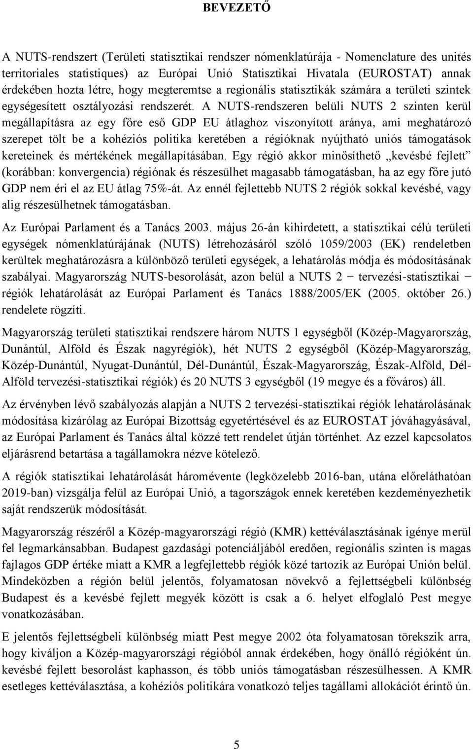 A NUTS-rendszeren belüli NUTS 2 szinten kerül megállapításra az egy főre eső GDP EU átlaghoz viszonyított aránya, ami meghatározó szerepet tölt be a kohéziós politika keretében a régióknak nyújtható