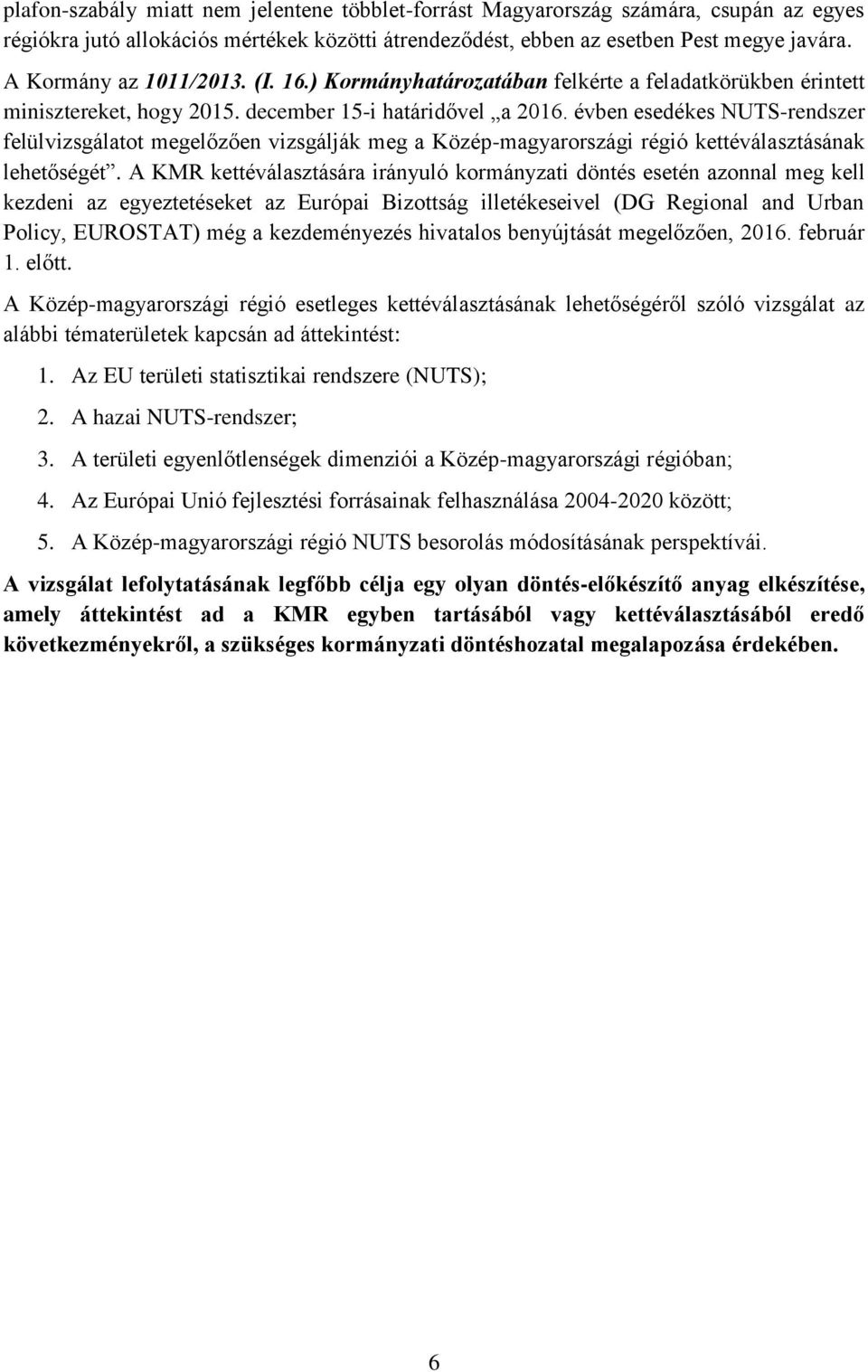 évben esedékes NUTS-rendszer felülvizsgálatot megelőzően vizsgálják meg a Közép-magyarországi régió kettéválasztásának lehetőségét.