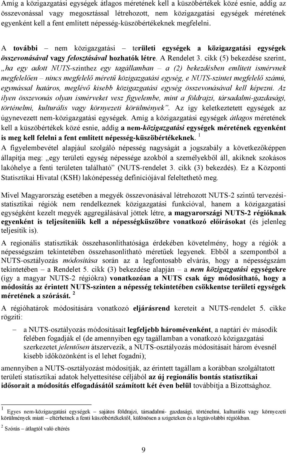 cikk (5) bekezdése szerint, ha egy adott NUTS-szinthez egy tagállamban a (2) bekezdésben említett ismérvnek megfelelően nincs megfelelő méretű közigazgatási egység, e NUTS-szintet megfelelő számú,