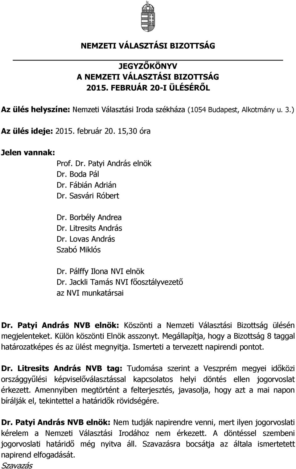 Lovas András Szabó Miklós Dr. Pálffy Ilona NVI elnök Dr. Jackli Tamás NVI főosztályvezető az NVI munkatársai Dr. Patyi András NVB elnök: Köszönti a Nemzeti Választási Bizottság ülésén megjelenteket.