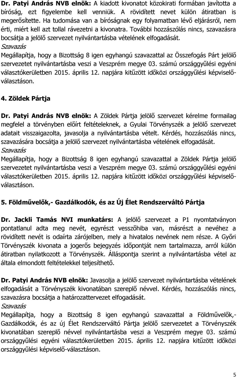 További hozzászólás nincs, szavazásra bocsátja a jelölő szervezet nyilvántartásba vételének elfogadását.