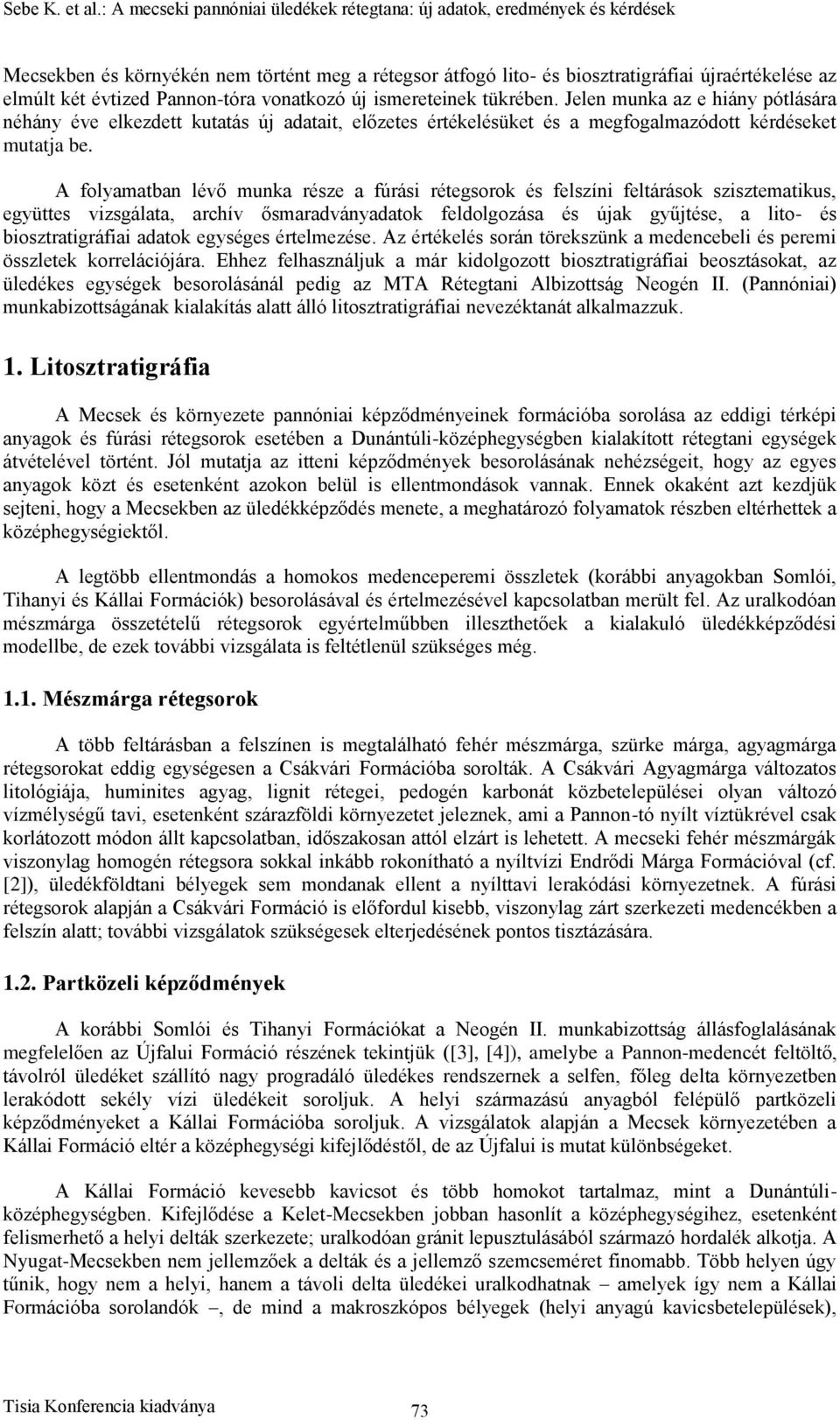 A folyamatban lévő munka része a fúrási rétegsorok és felszíni feltárások szisztematikus, együttes vizsgálata, archív ősmaradványadatok feldolgozása és újak gyűjtése, a lito- és biosztratigráfiai