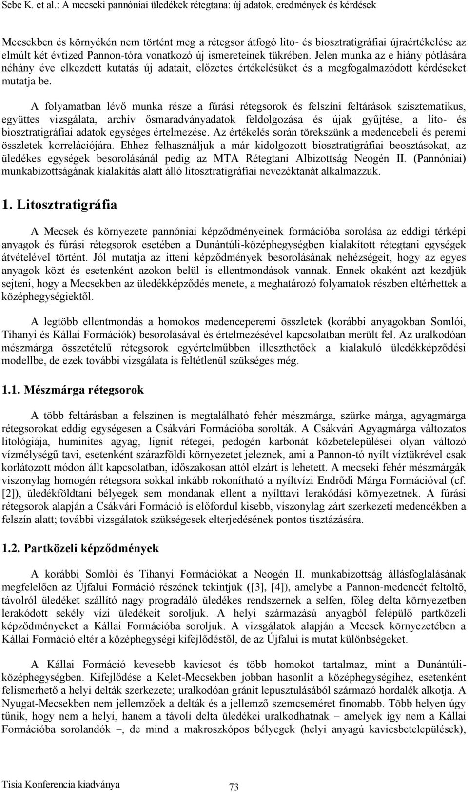 A folyamatban lévő munka része a fúrási rétegsorok és felszíni feltárások szisztematikus, együttes vizsgálata, archív ősmaradványadatok feldolgozása és újak gyűjtése, a lito- és biosztratigráfiai