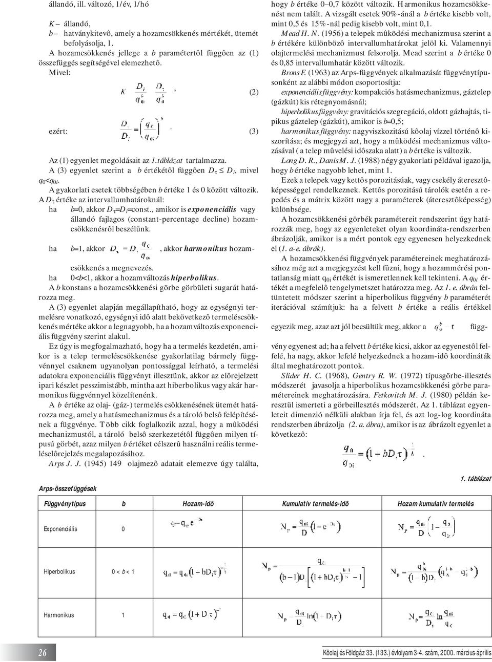 között változik A D τ értéke az intervallumhatároknál: ha b=0, akkor D τ =D i =const, amikor is exponenciális vagy állandó fajlagos (constant-percentage decline) hozamcsökkenésrôl beszélünk ha b=1,