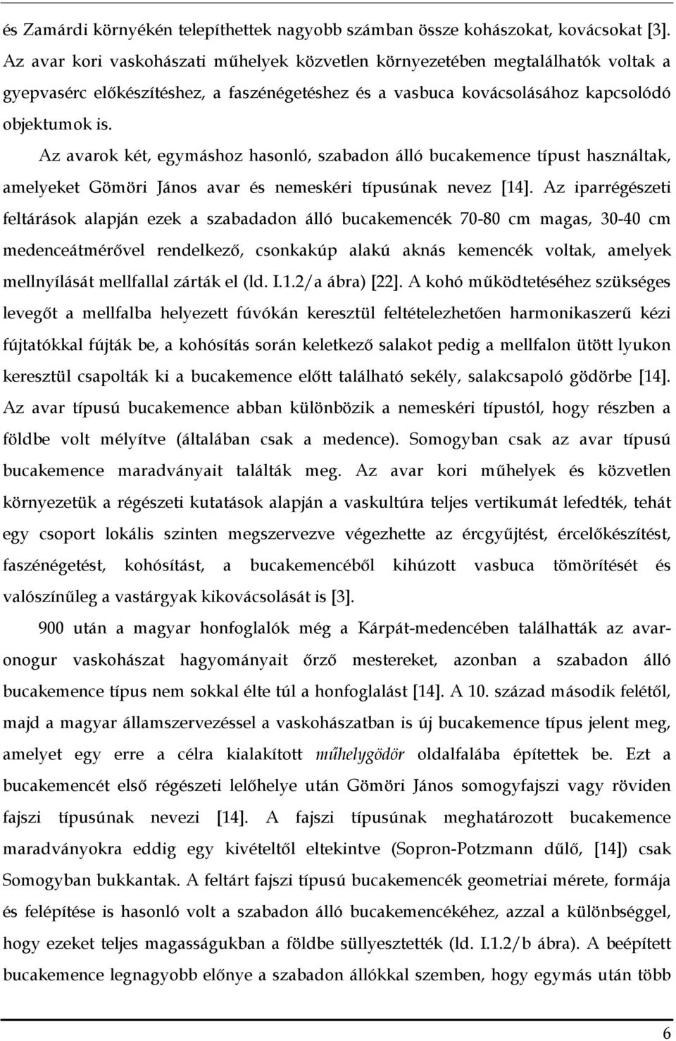 Az avarok két, egymáshoz hasonló, szabadon álló bucakemence típust használtak, amelyeket Gömöri János avar és nemeskéri típusúnak nevez [14].