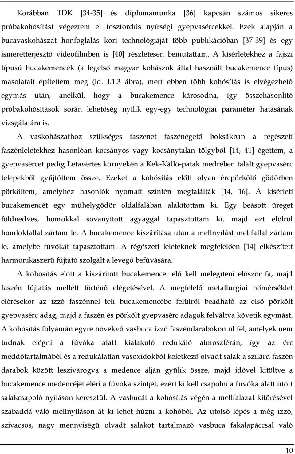 A kísérletekhez a fajszi típusú bucakemencék (a legelső magyar kohászok által használt bucakemence típus) másolatait építettem meg (ld. I.1.