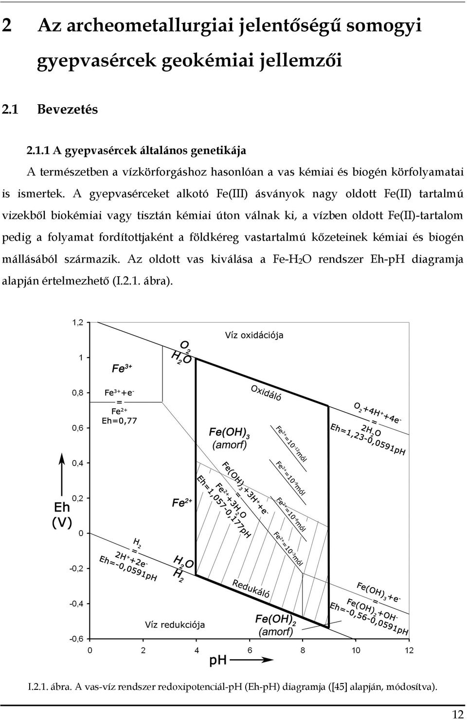 A gyepvasérceket alkotó Fe(III) ásványok nagy oldott Fe(II) tartalmú vizekből biokémiai vagy tisztán kémiai úton válnak ki, a vízben oldott Fe(II)-tartalom pedig a