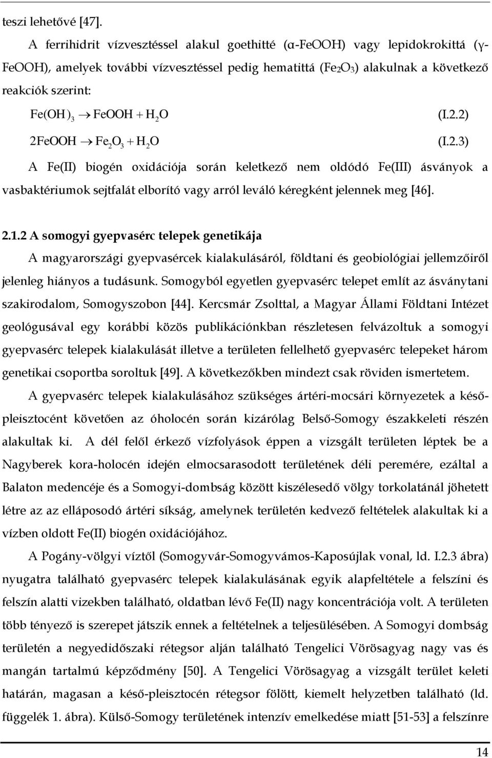 FeOOH H 2 O (I.2.2) 2FeOOH Fe2O3 H2O (I.2.3) A Fe(II) biogén oxidációja során keletkező nem oldódó Fe(III) ásványok a vasbaktériumok sejtfalát elborító vagy arról leváló kéregként jelennek meg [46].