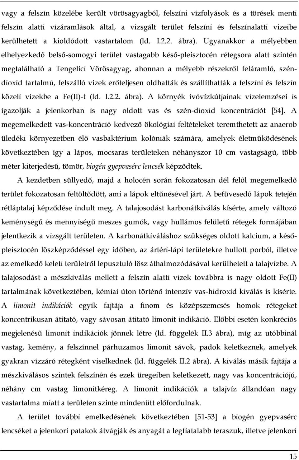 Ugyanakkor a mélyebben elhelyezkedő belső-somogyi terület vastagabb késő-pleisztocén rétegsora alatt szintén megtalálható a Tengelici Vörösagyag, ahonnan a mélyebb részekről feláramló, széndioxid