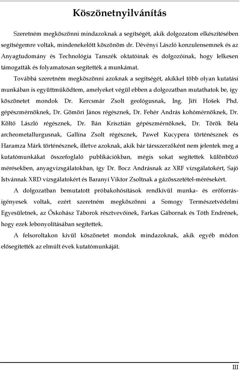 Továbbá szeretném megköszönni azoknak a segítségét, akikkel több olyan kutatási munkában is együttműködtem, amelyeket végül ebben a dolgozatban mutathatok be, így köszönetet mondok Dr.