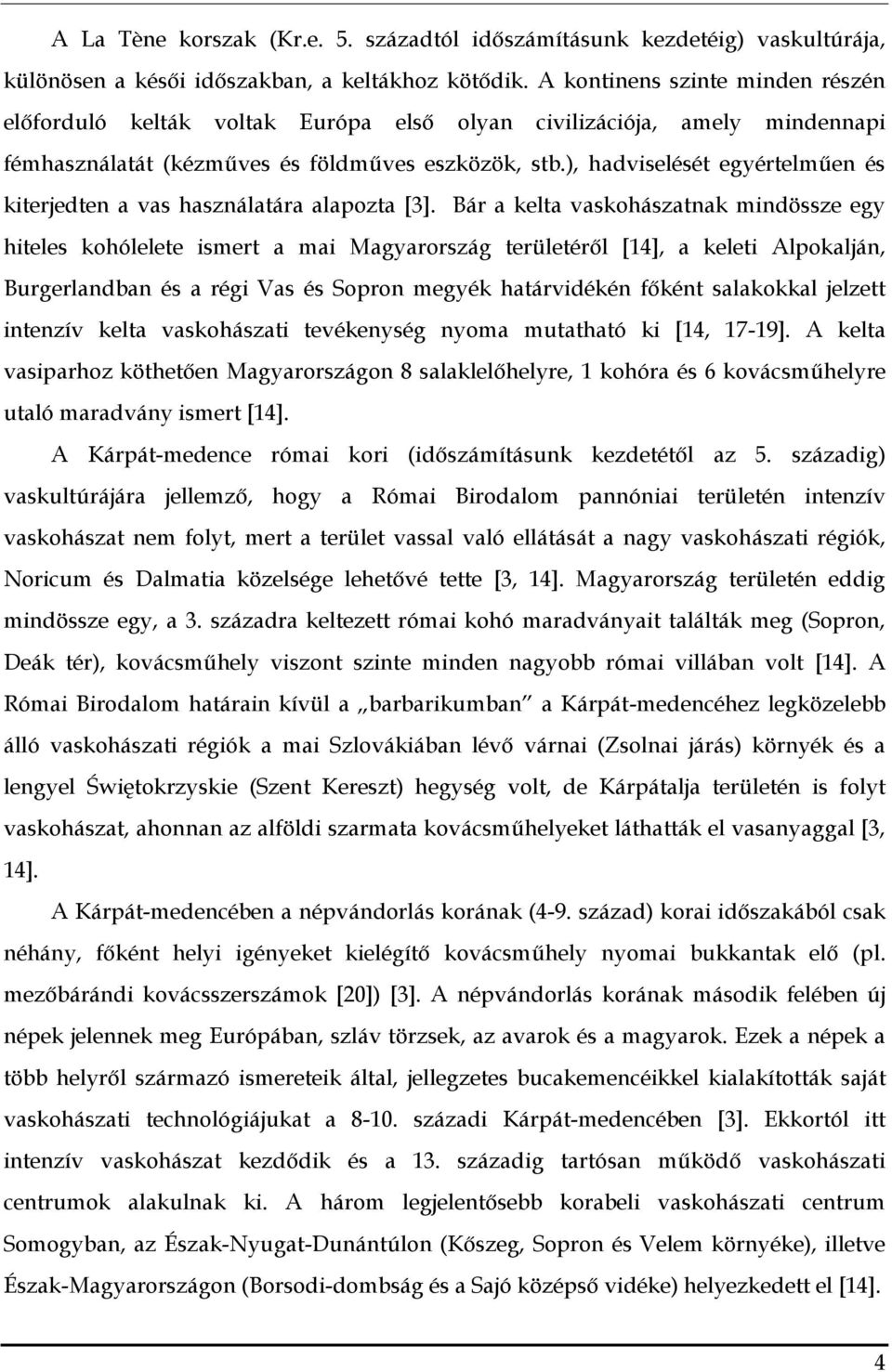 ), hadviselését egyértelműen és kiterjedten a vas használatára alapozta [3].