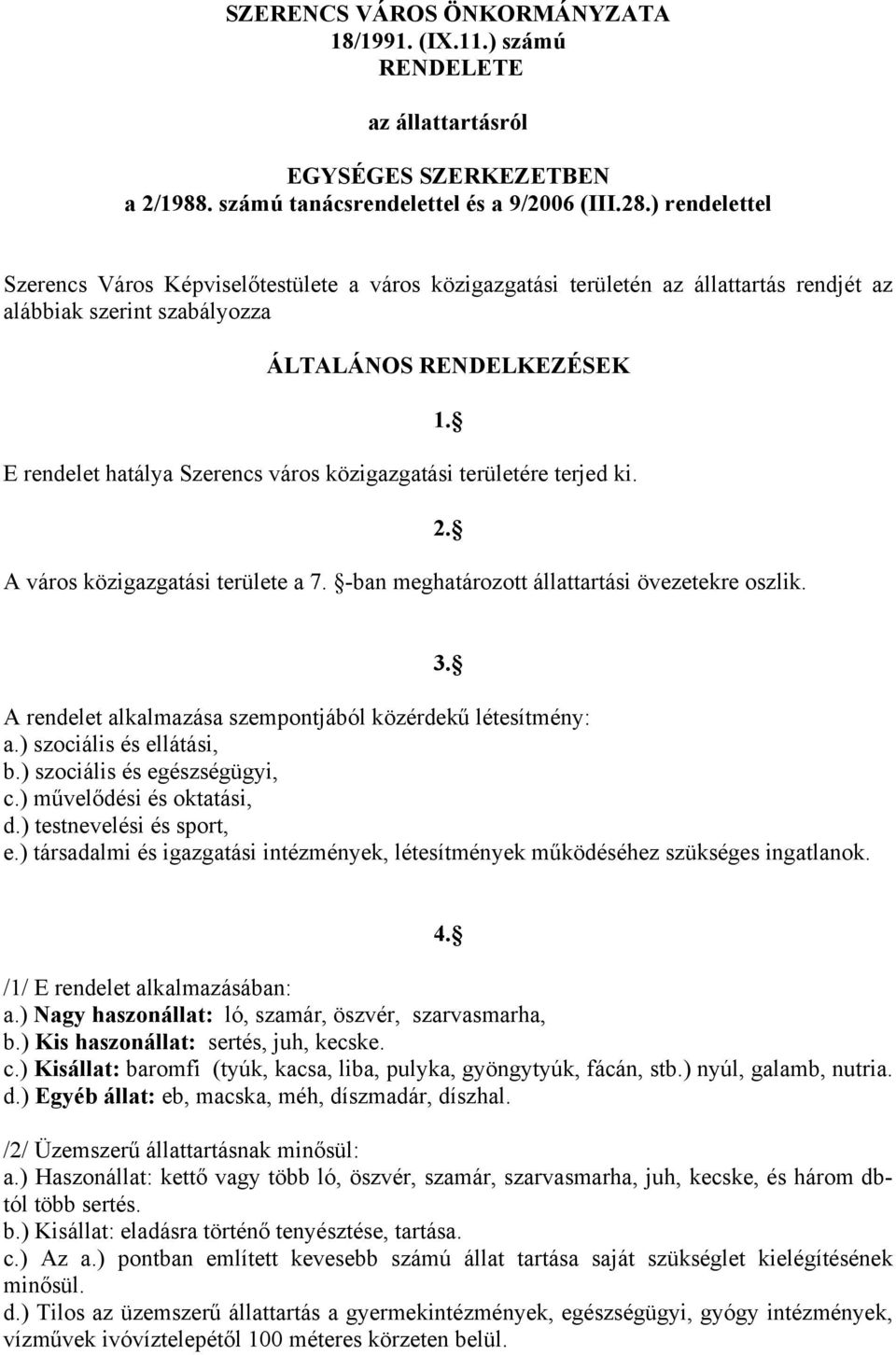 közigazgatási területére terjed ki. A város közigazgatási területe a 7. -ban meghatározott állattartási övezetekre oszlik. 1. 2. 3. A rendelet alkalmazása szempontjából közérdekű létesítmény: a.