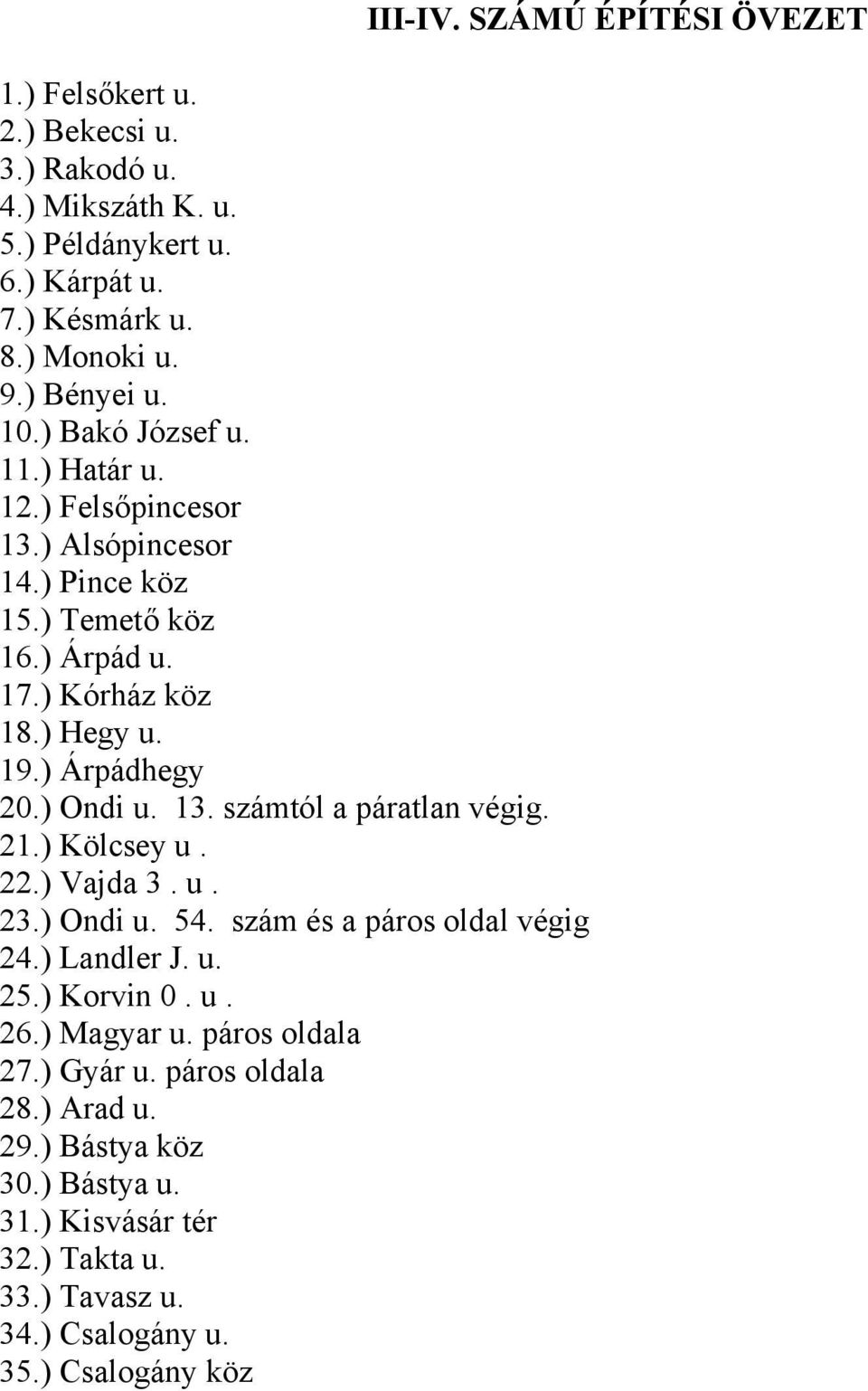 21.) Kölcsey u. 22.) Vajda 3. u. 23.) Ondi u. 54. szám és a páros oldal végig 24.) Landler J. u. 25.) Korvin 0. u. 26.) Magyar u. páros oldala 27.) Gyár u.