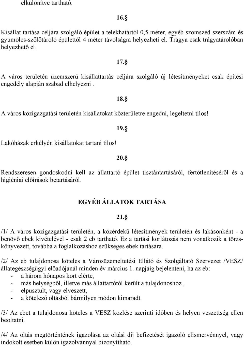 A város közigazgatási területén kisállatokat közterületre engedni, legeltetni tilos! Lakóházak erkélyén kisállatokat tartani tilos! 19. 20.