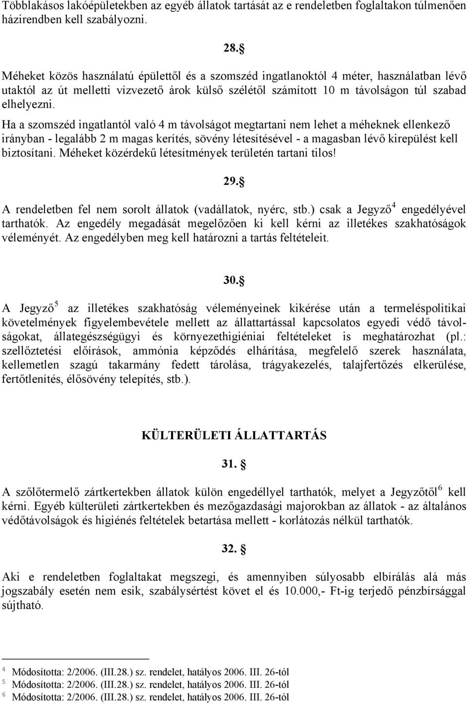 Ha a szomszéd ingatlantól való 4 m távolságot megtartani nem lehet a méheknek ellenkező irányban - legalább 2 m magas kerítés, sövény létesítésével - a magasban lévő kirepülést kell biztosítani.