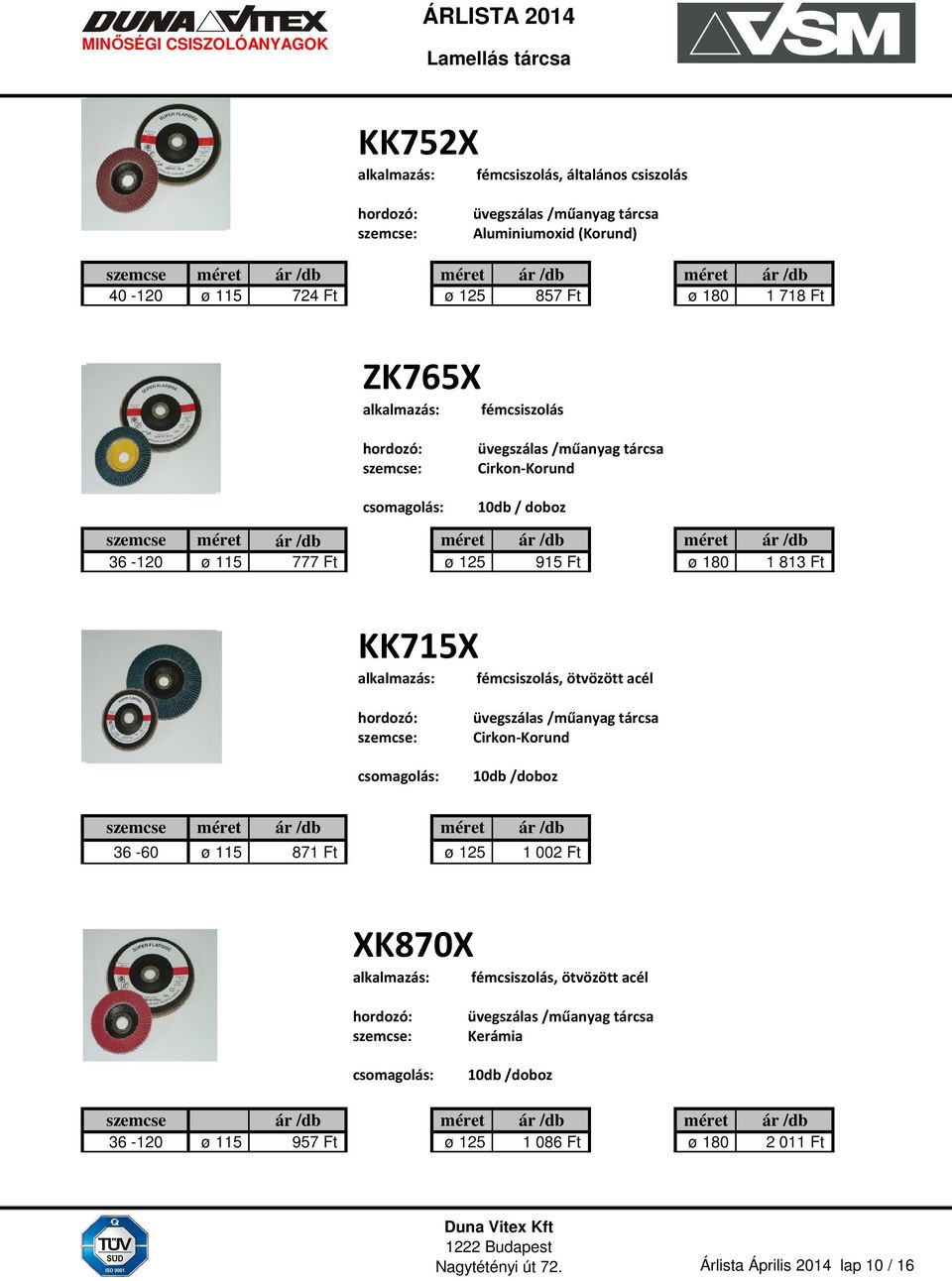 fémcsiszolás, ötvözött acél üvegszálas /műanyag tárcsa Cirkon-Korund 10db /doboz szemcse méret ár /db méret ár /db 36-60 ø 115 871 Ft ø 125 1 002 Ft XK870X fémcsiszolás, ötvözött