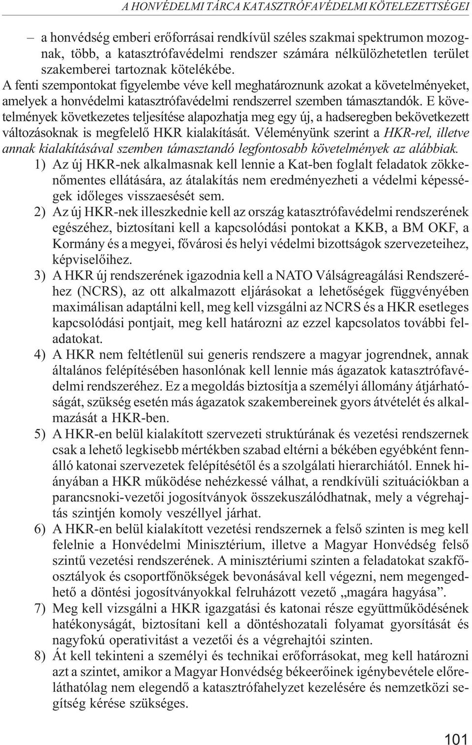 E követelmények következetes teljesítése alapozhatja meg egy új, a hadseregben bekövetkezett változásoknak is megfelelõ HKR kialakítását.