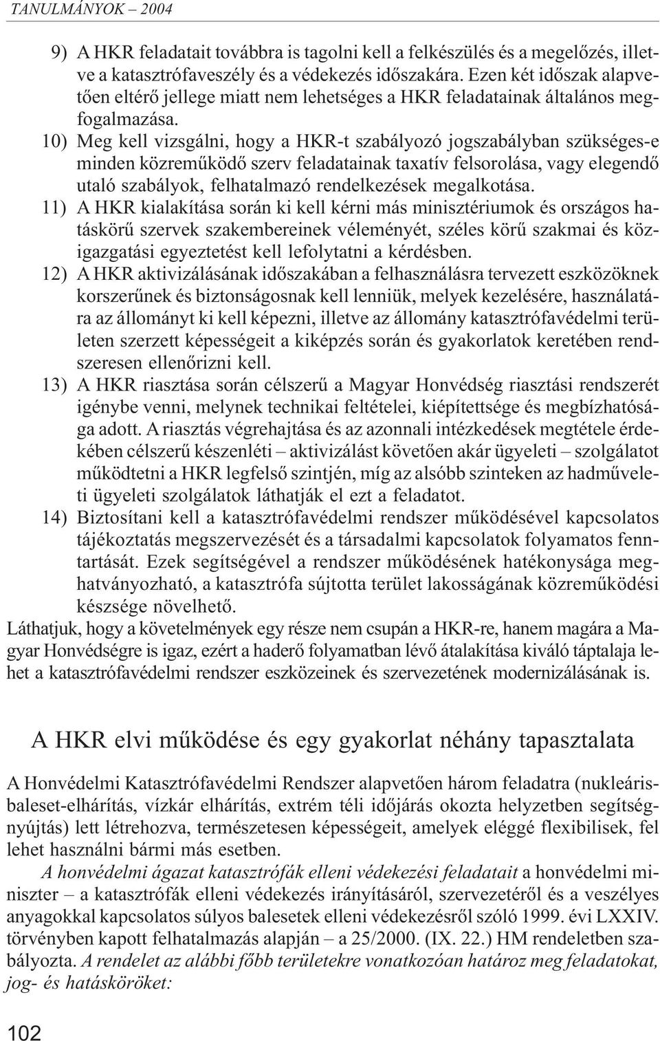 10) Meg kell vizsgálni, hogy a HKR-t szabályozó jogszabályban szükséges-e minden közremûködõ szerv feladatainak taxatív felsorolása, vagy elegendõ utaló szabályok, felhatalmazó rendelkezések