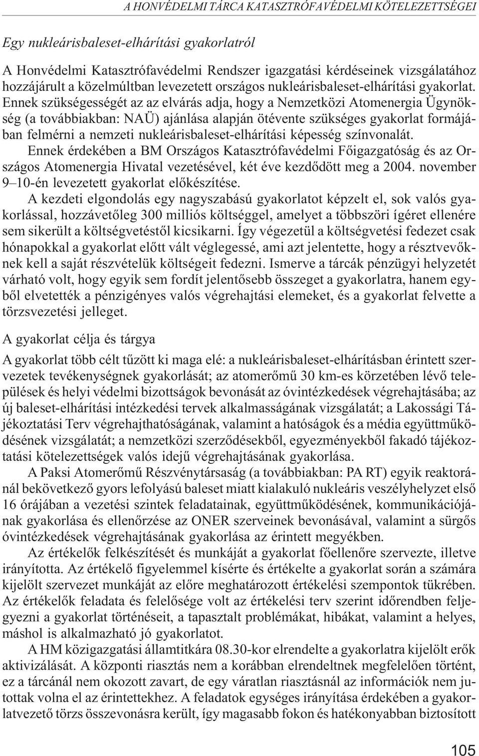 Ennek szükségességét az az elvárás adja, hogy a Nemzetközi Atomenergia Ügynökség (a továbbiakban: NAÜ) ajánlása alapján ötévente szükséges gyakorlat formájában felmérni a nemzeti