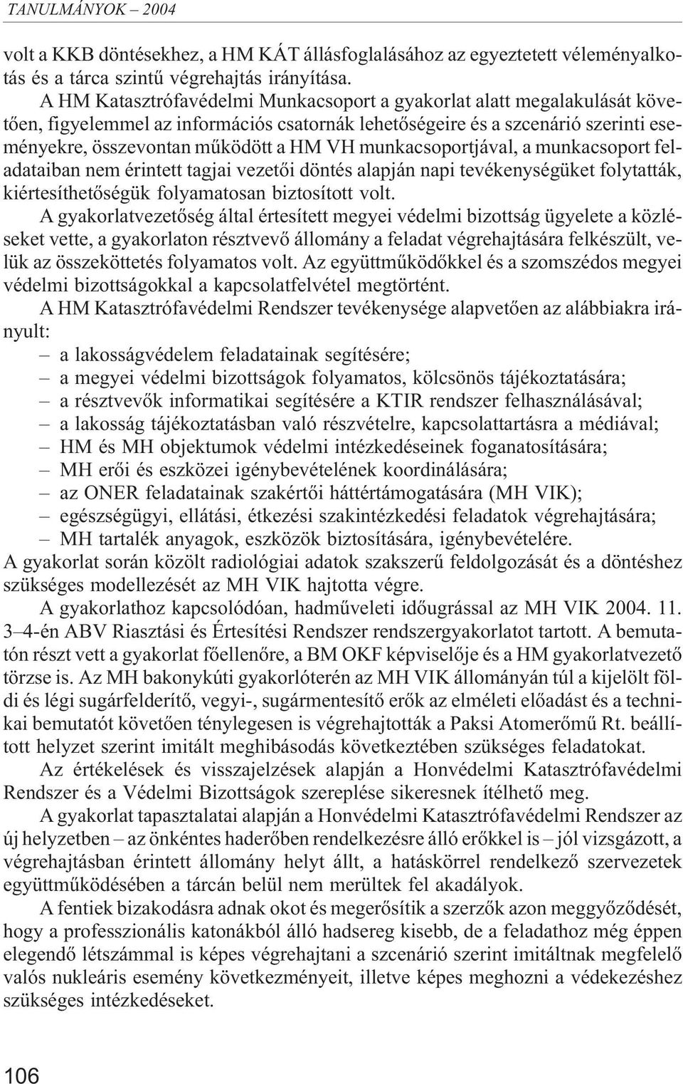 munkacsoportjával, a munkacsoport feladataiban nem érintett tagjai vezetõi döntés alapján napi tevékenységüket folytatták, kiértesíthetõségük folyamatosan biztosított volt.