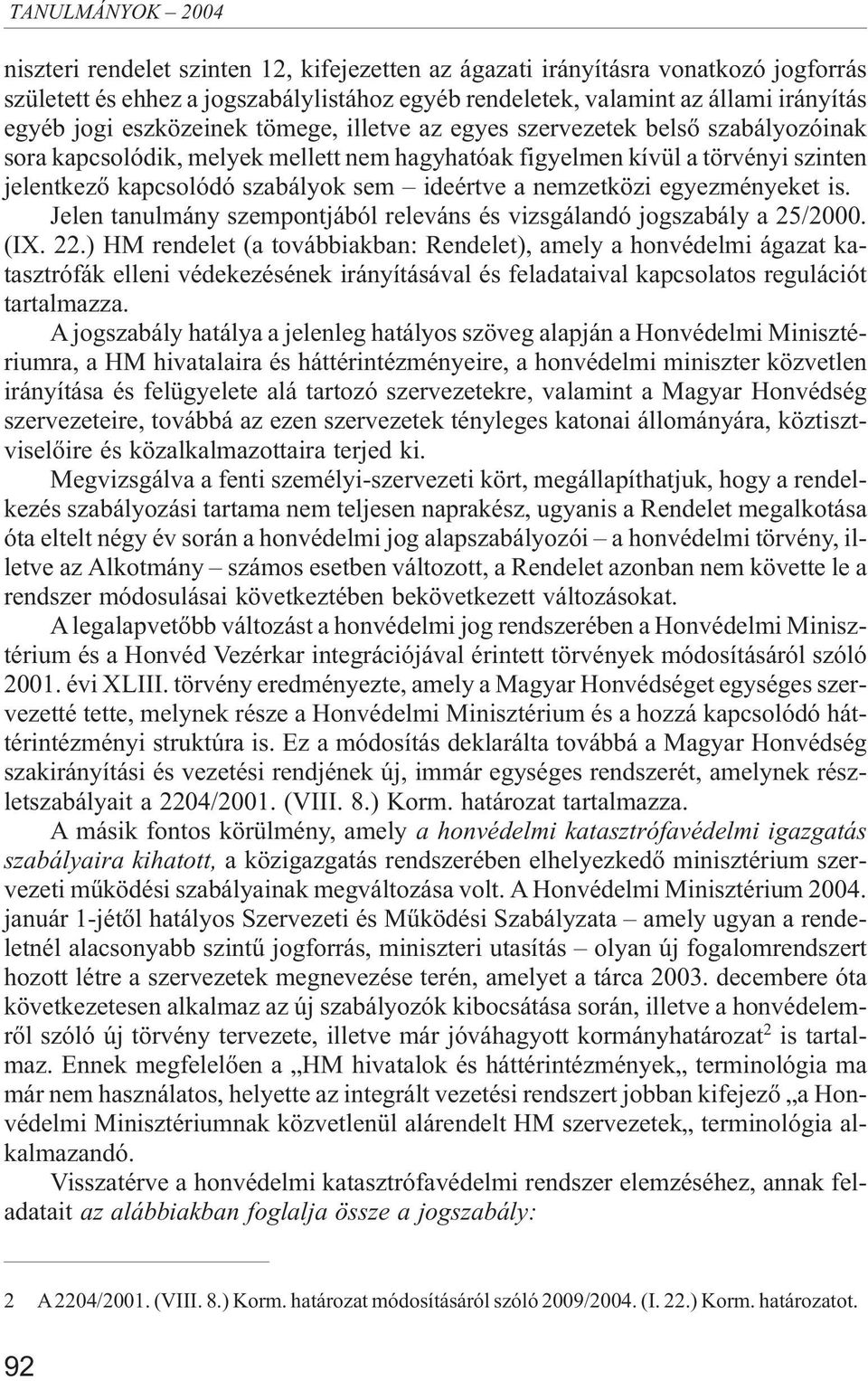 egyezményeket is. Jelen tanulmány szempontjából releváns és vizsgálandó jogszabály a 25/2000. (IX. 22.