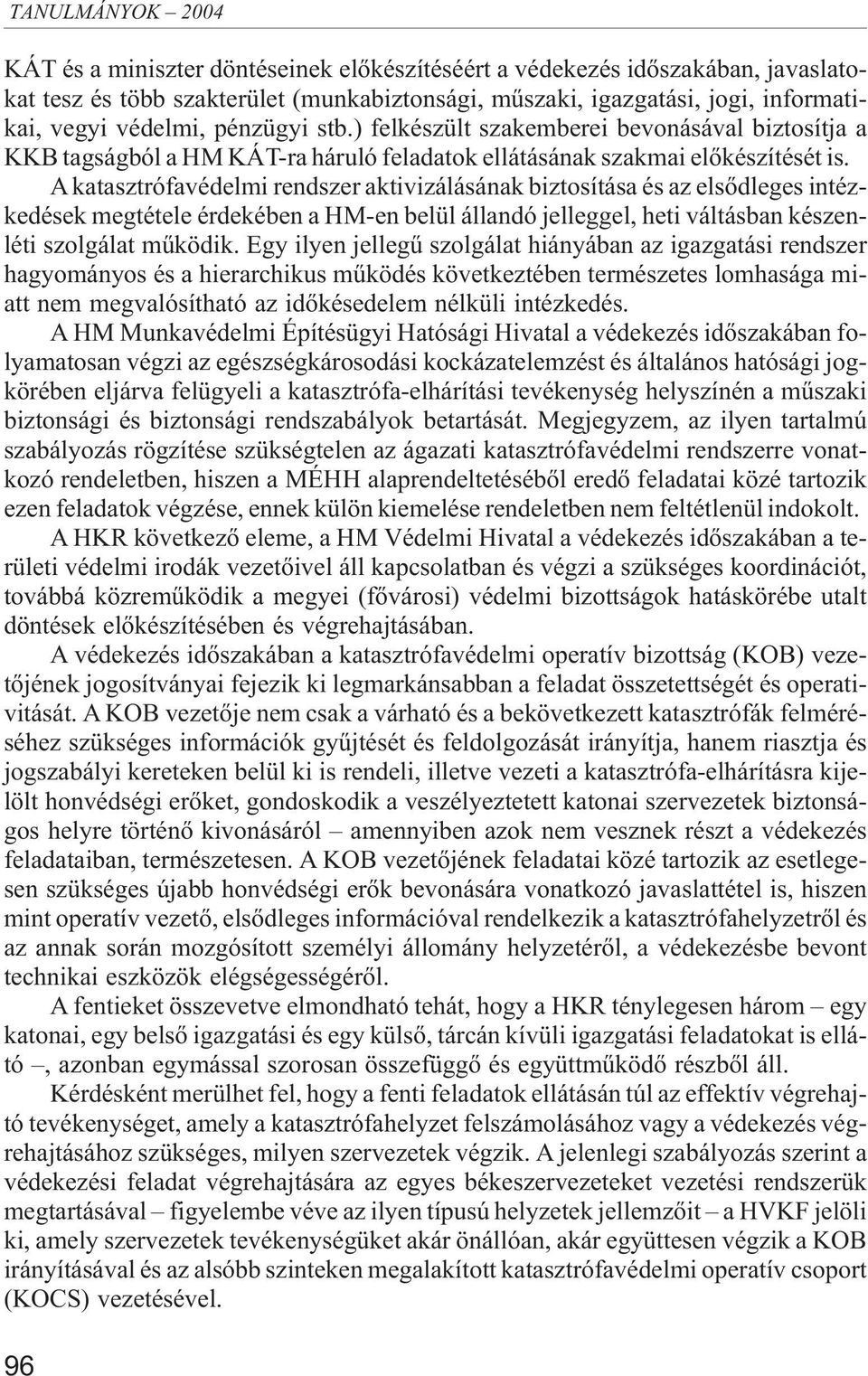 A katasztrófavédelmi rendszer aktivizálásának biztosítása és az elsõdleges intézkedések megtétele érdekében a HM-en belül állandó jelleggel, heti váltásban készenléti szolgálat mûködik.