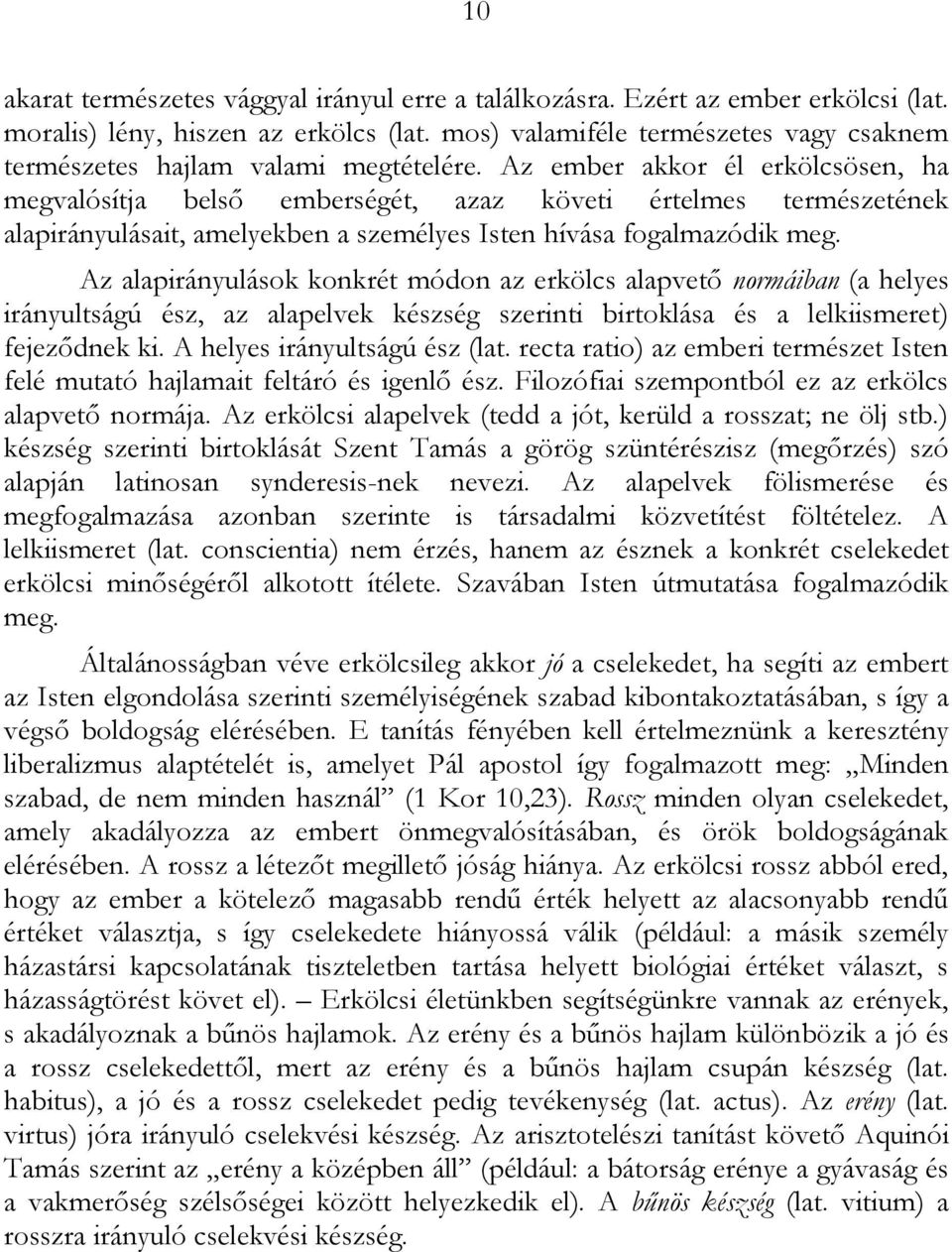 Az ember akkor él erkölcsösen, ha megvalósítja belső emberségét, azaz követi értelmes természetének alapirányulásait, amelyekben a személyes Isten hívása fogalmazódik meg.