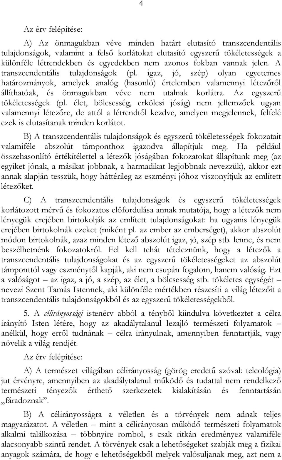 igaz, jó, szép) olyan egyetemes határozmányok, amelyek analóg (hasonló) értelemben valamennyi létezőről állíthatóak, és önmagukban véve nem utalnak korlátra. Az egyszerű tökéletességek (pl.