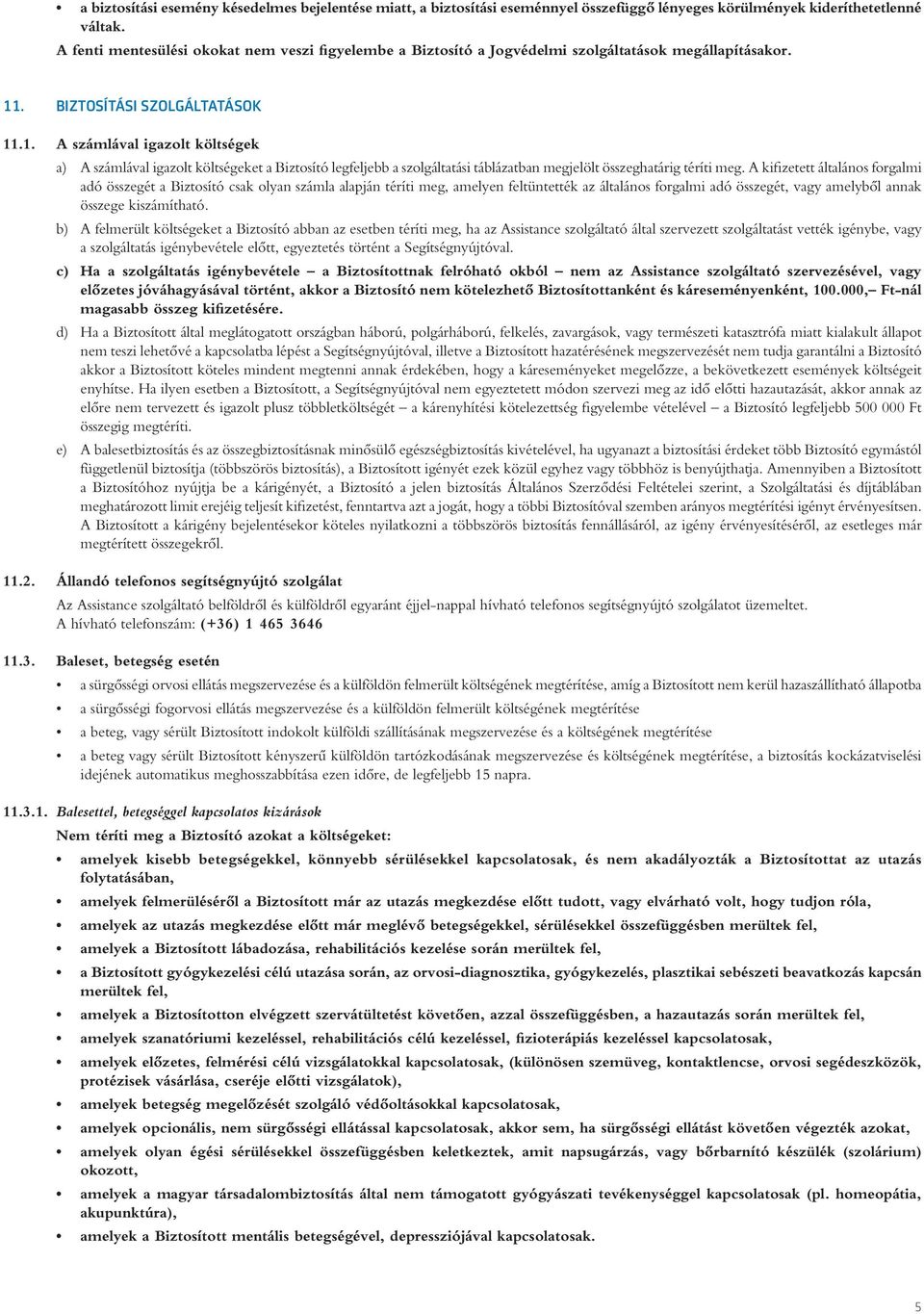 . BIZTOSÍTÁSI SZOLGÁLTATÁSOK 11.1. A számlával igazolt költségek a) A számlával igazolt költségeket a Biztosító legfeljebb a szolgáltatási táblázatban megjelölt összeghatárig téríti meg.