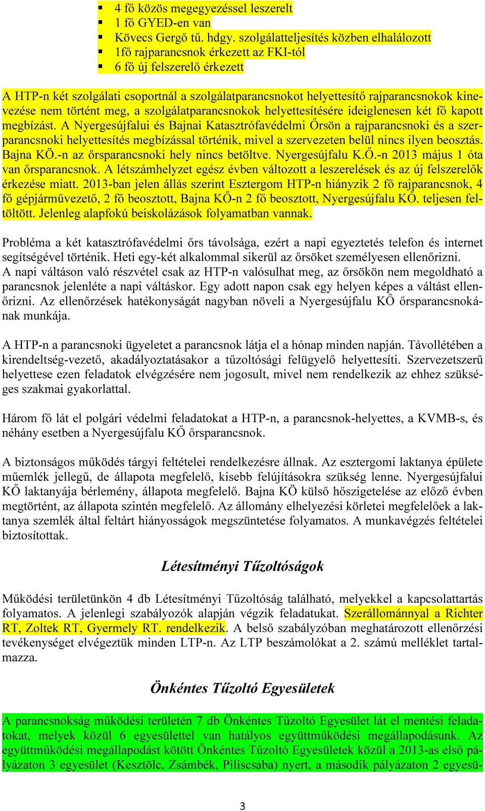 kinevezése nem történt meg, a szolgálatparancsnokok helyettesítésére ideiglenesen két fő kapott megbízást.