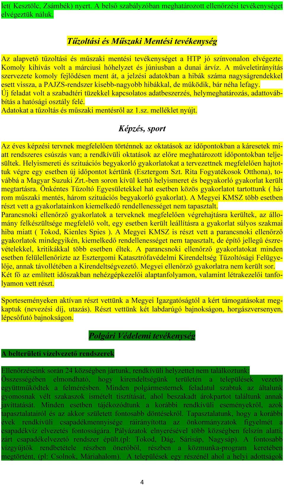 A műveletirányítás szervezete komoly fejlődésen ment át, a jelzési adatokban a hibák száma nagyságrendekkel esett vissza, a PAJZS-rendszer kisebb-nagyobb hibákkal, de működik, bár néha lefagy.