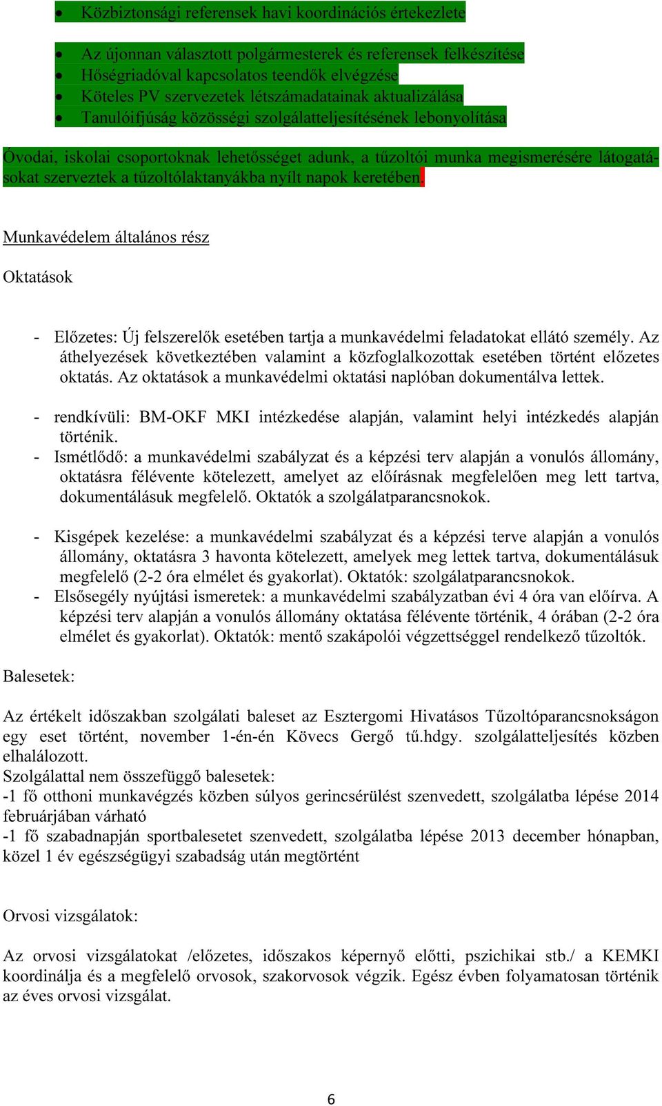 tűzoltólaktanyákba nyílt napok keretében. Munkavédelem általános rész Oktatások - Előzetes: Új felszerelők esetében tartja a munkavédelmi feladatokat ellátó személy.