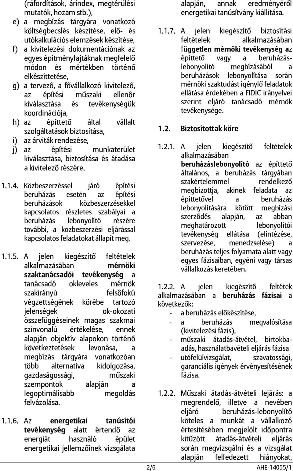 történő elkészíttetése, g) a tervező, a fővállalkozó kivitelező, az építési műszaki ellenőr kiválasztása és tevékenységük koordinációja, h) az építtető által vállalt szolgáltatások biztosítása, i) az