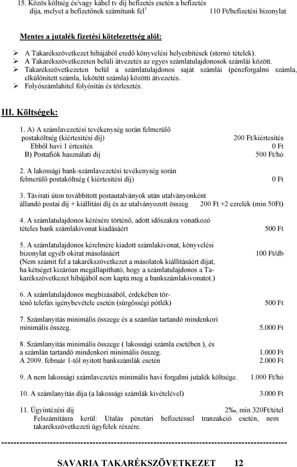 Takarékszövetkezeten belül a számlatulajdonos saját számlái (pénzforgalmi számla, elkülönített számla, lekötött számla) közötti átvezetés. Folyószámlahitel folyósítás és törlesztés. III. Költségek: 1.