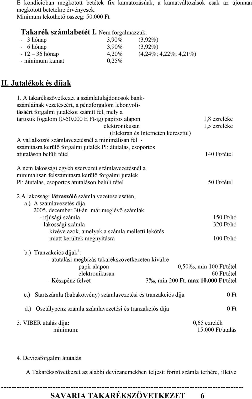 A takarékszövetkezet a számlatulajdonosok bankszámláinak vezetéséért, a pénzforgalom lebonyolitásáért forgalmi jutalékot számít fel, mely a tartozik fogalom (0-50.