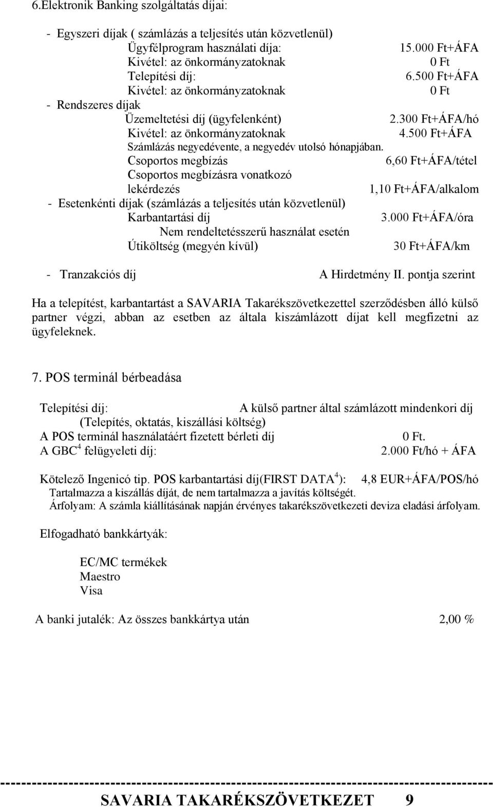 Csoportos megbízás 6,6+ÁFA/tétel Csoportos megbízásra vonatkozó lekérdezés 1,1+ÁFA/alkalom - Esetenkénti díjak (számlázás a teljesítés után közvetlenül) Karbantartási díj 3.