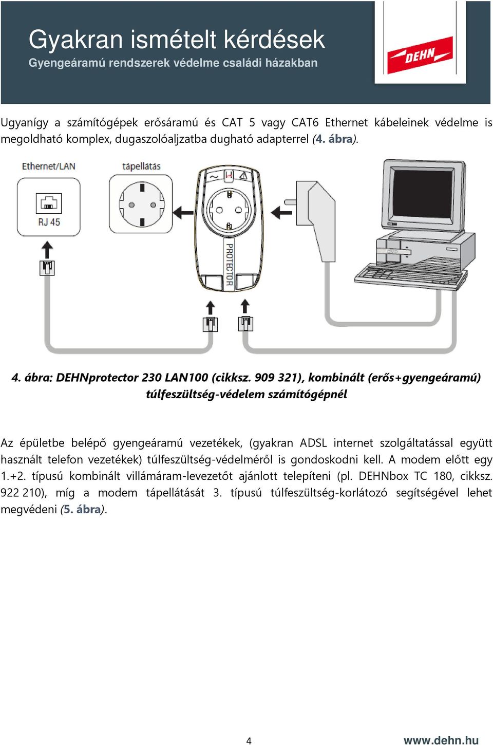 909 321), kombinált (erős+gyengeáramú) túlfeszültség-védelem számítógépnél Az épületbe belépő gyengeáramú vezetékek, (gyakran ADSL internet szolgáltatással együtt