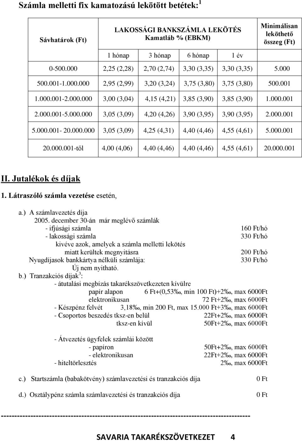 000.001 2.000.001-5.000.000 3,05 (3,09) 4,20 (4,26) 3,90 (3,95) 3,90 (3,95) 2.000.001 5.000.001-20.000.000 3,05 (3,09) 4,25 (4,31) 4,40 (4,46) 4,55 (4,61) 5.000.001 20.000.001-től 4,00 (4,06) 4,40 (4,46) 4,40 (4,46) 4,55 (4,61) 20.