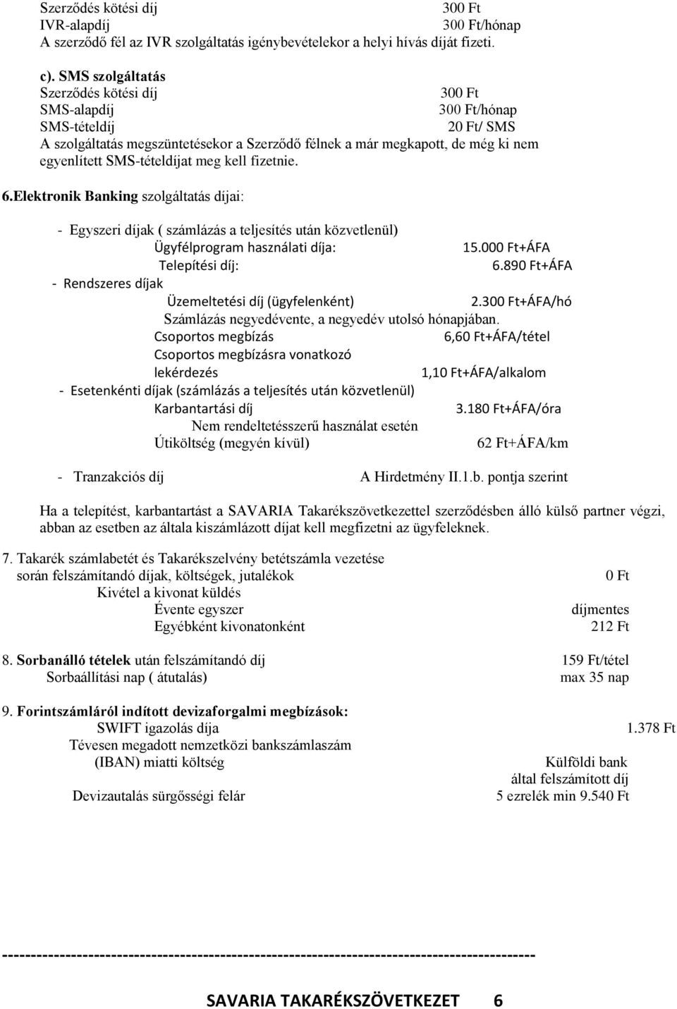 fizetnie. 6.Elektronik Banking szolgáltatás díjai: - Egyszeri díjak ( számlázás a teljesítés után közvetlenül) Ügyfélprogram használati díja: 15.00+ÁFA Telepítési díj: 6.