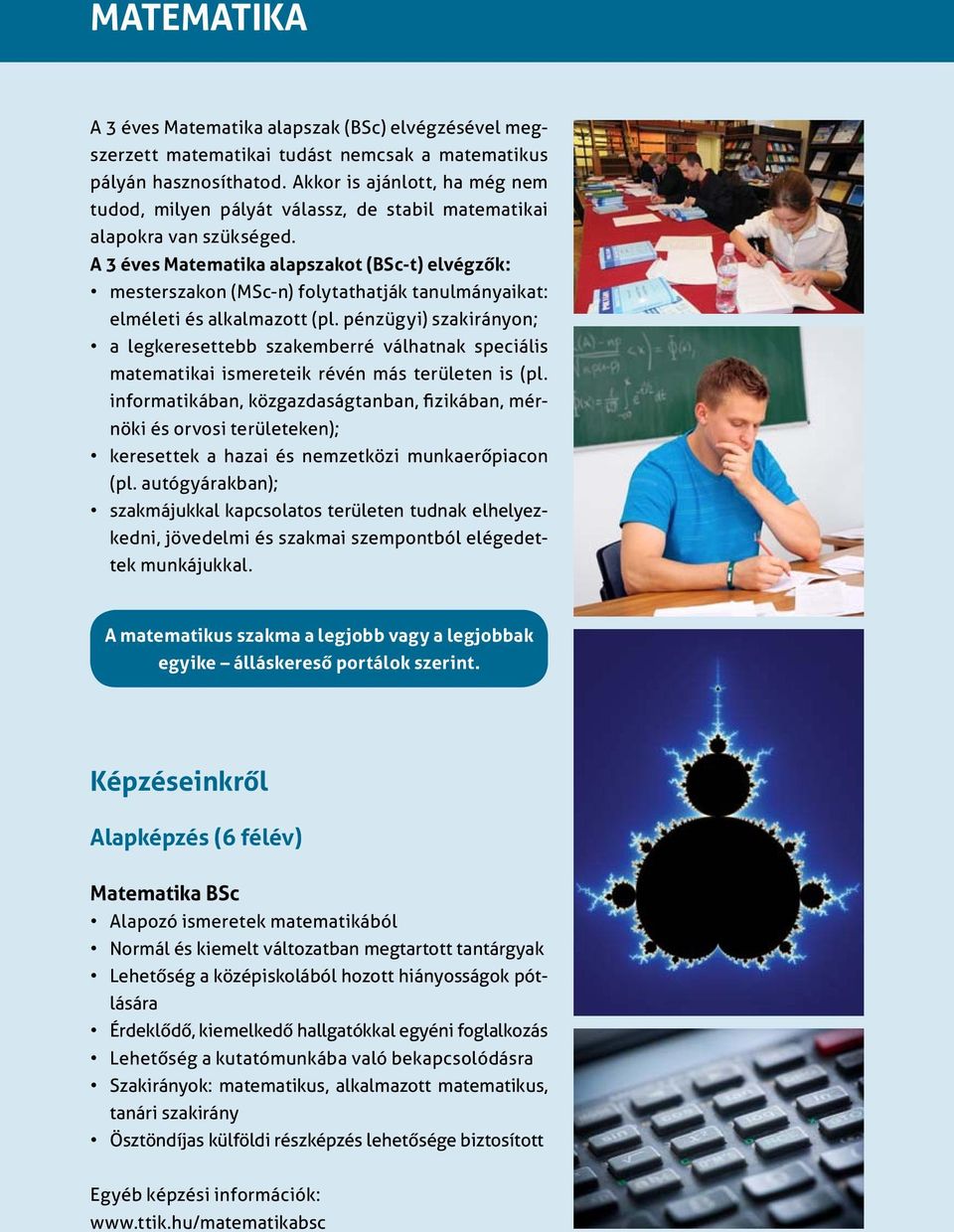 A 3 éves Matematika alapszakot (BSc-t) elvégzők: mesterszakon (MSc-n) folytathatják tanulmányaikat: elméleti és alkalmazott (pl.